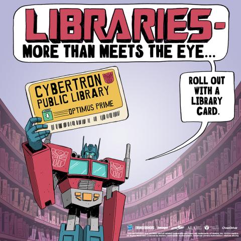 Optimus Prime from Transformers holding his library card, saying "LIBRARIES - more than meats the eye... roll out with a library card."